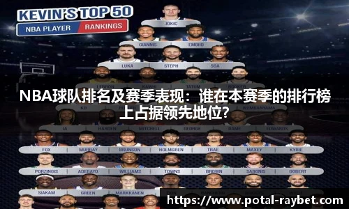 NBA球队排名及赛季表现：谁在本赛季的排行榜上占据领先地位？