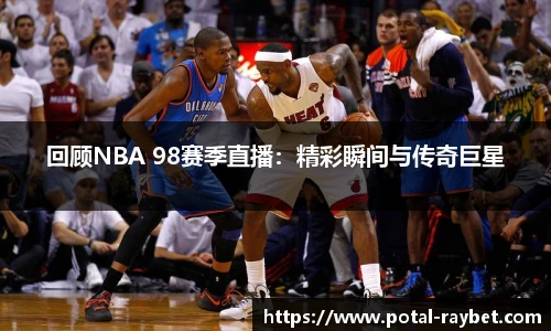 回顾NBA 98赛季直播：精彩瞬间与传奇巨星