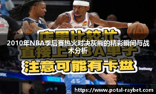 2010年NBA季后赛热火对决灰熊的精彩瞬间与战术分析