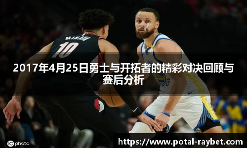2017年4月25日勇士与开拓者的精彩对决回顾与赛后分析