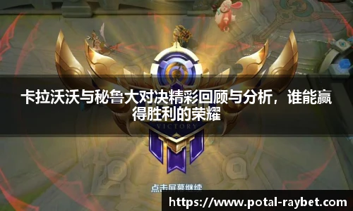 卡拉沃沃与秘鲁大对决精彩回顾与分析，谁能赢得胜利的荣耀