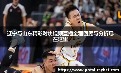辽宁与山东精彩对决视频直播全程回顾与分析尽在这里