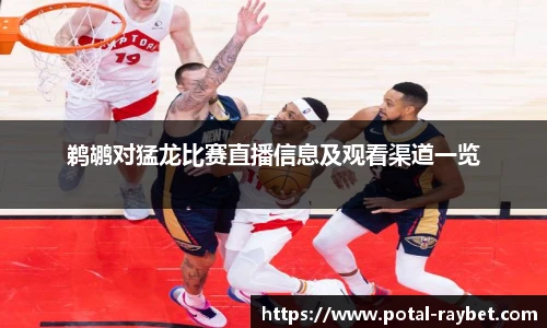 鹈鹕对猛龙比赛直播信息及观看渠道一览