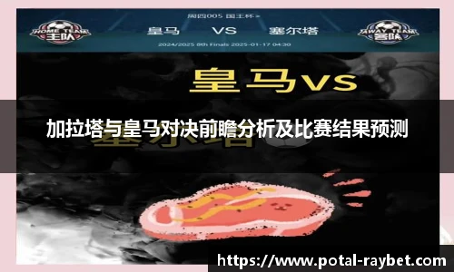 加拉塔与皇马对决前瞻分析及比赛结果预测