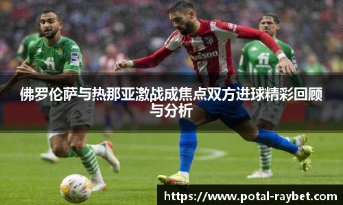佛罗伦萨与热那亚激战成焦点双方进球精彩回顾与分析