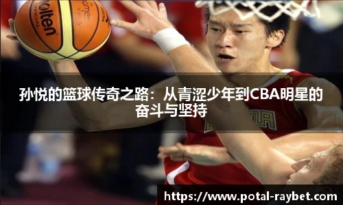 孙悦的篮球传奇之路：从青涩少年到CBA明星的奋斗与坚持