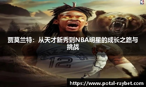 贾莫兰特：从天才新秀到NBA明星的成长之路与挑战