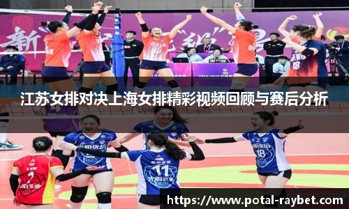 江苏女排对决上海女排精彩视频回顾与赛后分析