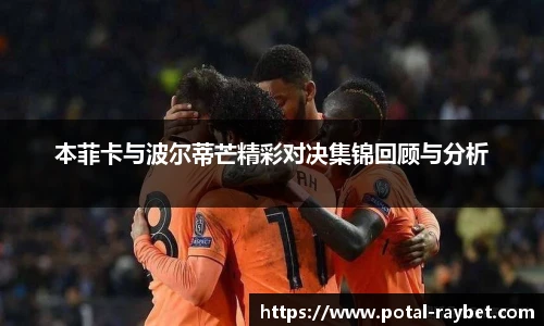 本菲卡与波尔蒂芒精彩对决集锦回顾与分析
